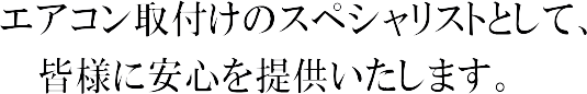 エアコンのスペシャリストとして、皆様に安心を提供いたします。
